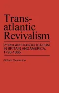 Transatlantic Revivalism: Popular Evangelicalism in Britain and America, 1790-1865
