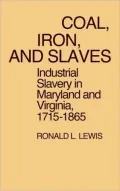 Coal, Iron, and Slaves: Industrial Slavery in Maryland and Virginia, 1715-1865, Vol. 6