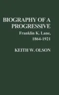 Biography of a progressive, Franklin K. Lane, 1864-1921