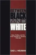 Between Black and White: Race, Politics, and the Free Coloreds in Jamaica, 1792-1865, Vol. 5
