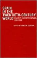 Spain in the Twentieth-Century World: Essays on Spanish Diplomacy, 1898-1978, Vol. 30