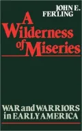 A Wilderness of Miseries: War and Warriors in Early America