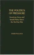 The Politics of Pressure: American Arms and Israeli Policy Since the Six Day War