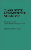 Class, State, and Industrial Structure: The Historical Process of South American Industrial Growth, Vol. 32