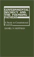 Governmental Secrecy and the Founding Fathers: A Study in Constitutional Controls