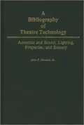 Bibliography of Theatre Technology Acoustics and Sound, Lighting, Properties, and Scenery