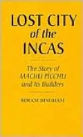 Lost City of the Incas : The Story of Machu Picchu and Its Builders