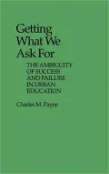 Getting What We Ask For: The Ambiguity of Success and Failure in Urban Education, Vol. 12