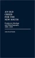 An Old Creed for the New South: Proslavery Ideology and Historiography, 1865-1918, Vol. 89