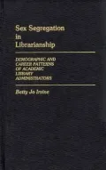 Sex Segregation in Librarianship: Demographic and Career Patterns of Academic Library Administrators, Vol. 53