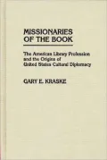 Missionaries of the Book: The American Library Profession and the Origins of United States Cultural Diplomacy, Vol. 54