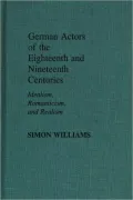 German Actors of the Eighteenth and Nineteenth Centuries: Idealism, Romanticism, and Realism