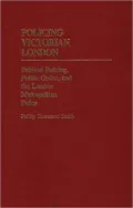 Policing Victorian London: Political Policing, Public Order, and the London Metropolitan Police, Vol. 7