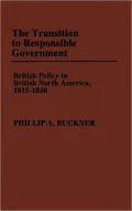 The Transition to Responsible Government: British Policy in British North America 1815-1850