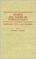 Women and American Foreign Policy: Lobbyists, Critics, and Insiders, Vol. 76