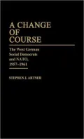 A Change of Course: The West German Social Democrats and NATO, 1957-1961, Vol. 127