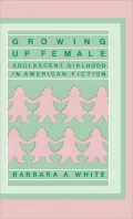 Growing Up Female: Adolescent Girlhood in American Fiction, Vol. 59