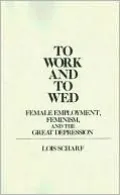 To Work and To Wed: Female Employment, Feminism, and the Great Depression