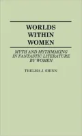 Worlds Within Women: Myth and Mythmaking in Fantastic Literature by Women, Vol. 22