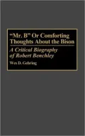 Mr. B or Comforting Thoughts About the Bison A Critical Biography of Robert Benchley