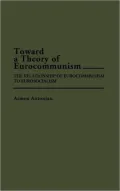 Toward a Theory of Eurocommunism: The Relationship of Eurocommunism to Eurosocialism, Vol. 166