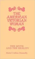 The American Victorian Woman: The Myth and the Reality, Vol. 71