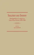 Sealskin and Shoddy: Working Women in the American Nineteenth Century Labor Press, 1870-1920, Vol. 96