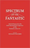 Spectrum of the Fantastic: Selected Essays from the Sixth International Conference on the Fantastic in the Arts