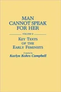 Man Cannot Speak for Her: Volume II; Key Texts of the Early Feminists