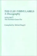 the Clef/Verve Labels: A Discography Vol I, The Norman Granz Era
