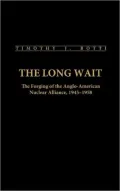 The Long Wait: The Forging of the Anglo-American Nuclear Alliance 1945-58