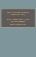 Biographical Dictionary of American Sports: Basketball and Other Indoor Sports