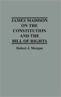 James Madison on the Constitution and the Bill of Rights