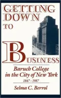 Getting Down to Business Baruch College in the City of New York, 1847-1987
