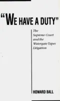 We Have a Duty: The Supreme Court and the Watergate Tapes Litigation
