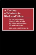 A Century of Musicals in Black and White: An Encyclopedia of Musical Stage Works By, About, or Involving African Americans