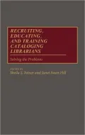 Recruiting, Educating, and Training Cataloging Librarians: Solving the Problems, Vol. 19