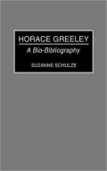 Horace Greeley: A Bio-Bibliography, Vol. 22