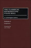 The Classical Reproducing Piano Roll: A Catalogue-Index--Volume I: Composers, Vol. 1