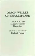 Orson Welles on Shakespeare: The W.P.A. and Mercury Theatre Playscripts, Vol. 30