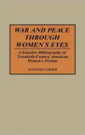 War and Peace through Women's Eyes: A Selective Bibliography of Twentieth-Century American Women's Fiction, Vol. 14
