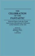 The Celebration of the Fantastic: Selected Papers from the Tenth Anniversary International Conference on the Fantastic in the Arts, Vol. 49