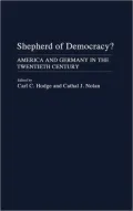 Shepherd of Democracy?: America and Germany in the Twentieth Century, Vol. 305