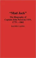 Mad Jack The Biography of Captain John Percival, Usn, 1779-1862