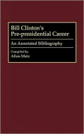 Bill Clinton's Pre-presidential Career: An Annotated Bibliography, Vol. 27