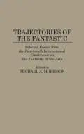 Trajectories of the Fantastic : Selected Essays from the Fourteenth International Conference on the Fantastic in the Arts