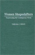 Women Shapeshifters: Transforming the Contemporary Novel, Vol. 156