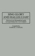 Sing Glory and Hallelujah! : Historical and Biographical Guide to Gospel Hymns Nos. 1 to 6 Complete