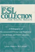 Building an ESL Collection for Young Adults: A Bibliography of Recommended Fiction and Nonfiction for Schools and Public Libraries