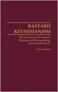 Bastard Keynesianism: The Evolution of Economic Thinking and Policymaking since World War II, Vol. 180